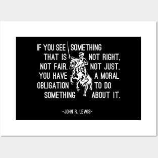 John R. Lewis Quotes - If You See Something That is Not Right, Not Fair, Not Just You Have a Moral Obligation To Do Something About It - Great Sayings Posters and Art